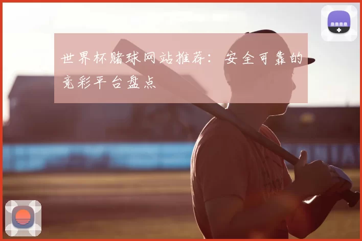 世界杯赌球网站推荐:安全可靠的竞彩平台盘点