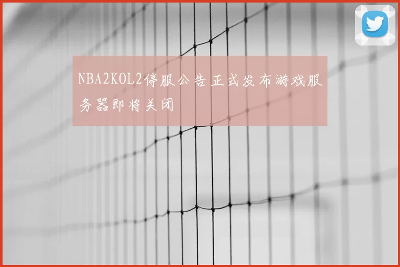 NBA2KOL2停服公告正式发布游戏服务器即将关闭