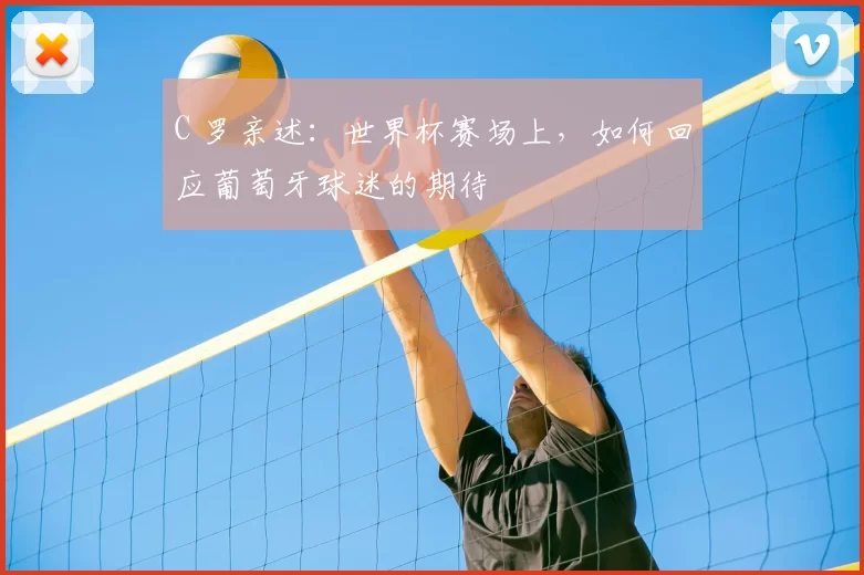 C 罗亲述:世界杯赛场上,如何回应葡萄牙球迷的期待