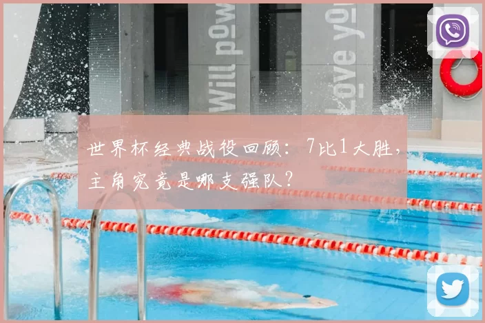 世界杯经典战役回顾：7比1大胜，主角究竟是哪支强队？