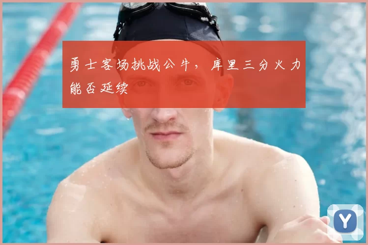 勇士客场挑战公牛,库里三分火力能否延续