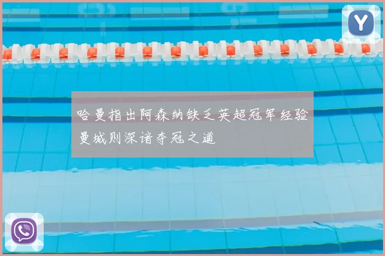 哈曼指出阿森纳缺乏英超冠军经验曼城则深谙夺冠之道