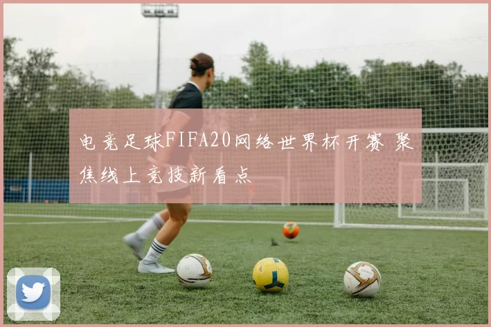 电竞足球FIFA20网络世界杯开赛 聚焦线上竞技新看点