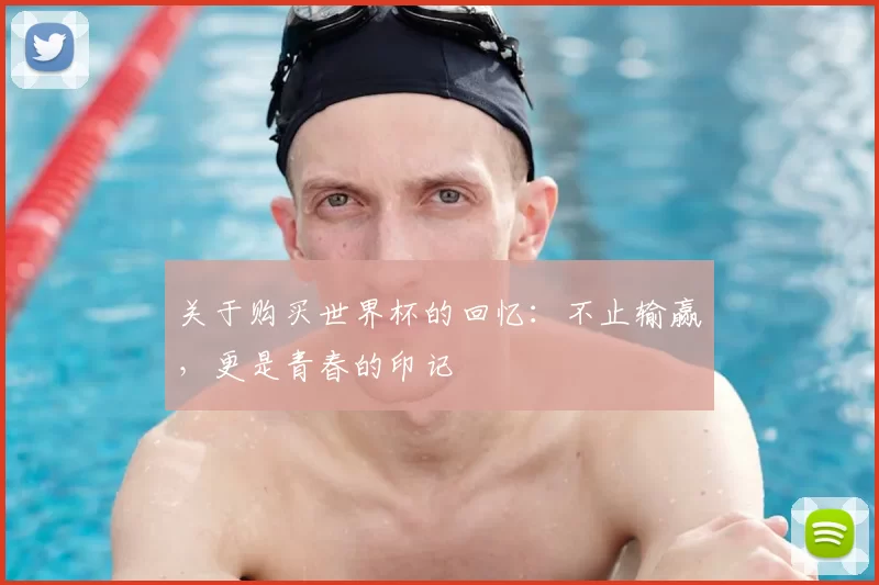 关于购买世界杯的回忆：不止输赢，更是青春的印记