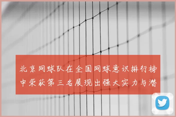 北京网球队在全国网球意识排行榜中荣获第三名展现出强大实力与潜力