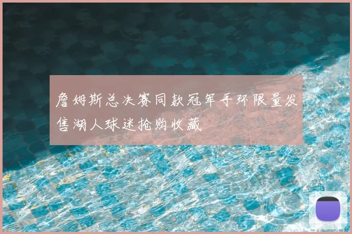 詹姆斯总决赛同款冠军手环限量发售湖人球迷抢购收藏