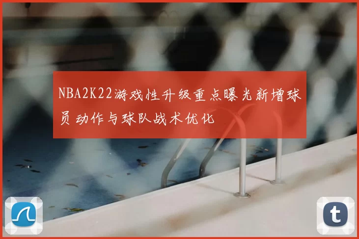 NBA2K22游戏性升级重点曝光新增球员动作与球队战术优化